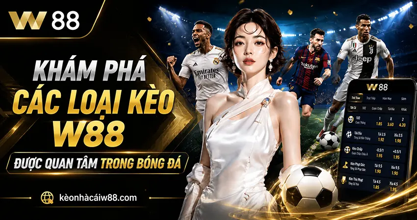 Khám Phá Các Loại Kèo W88 Được Quan Tâm Trong Bóng Đá