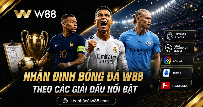 Nhận Định Bóng Đá W88 Theo Các Giải Đấu Nổi Bật