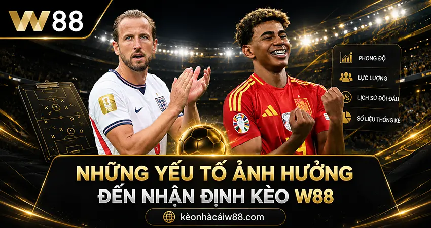 Những Yếu Tố Ảnh Hưởng Đến Nhận Định Kèo W88